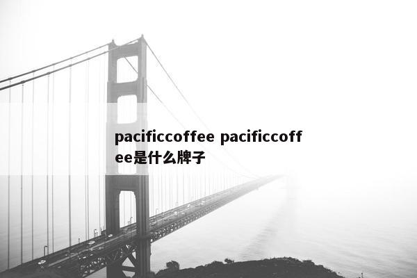 pacificcoffee pacificcoffee是什么牌子