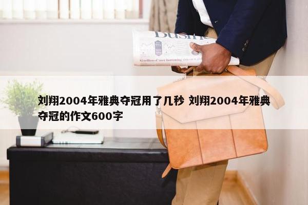 刘翔2004年雅典夺冠用了几秒 刘翔2004年雅典夺冠的作文600字