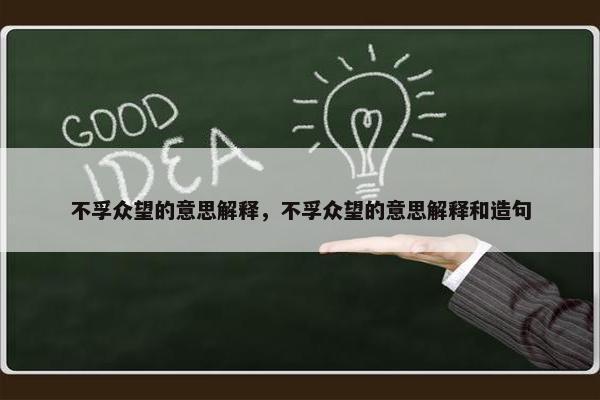 不孚众望的意思解释，不孚众望的意思解释和造句