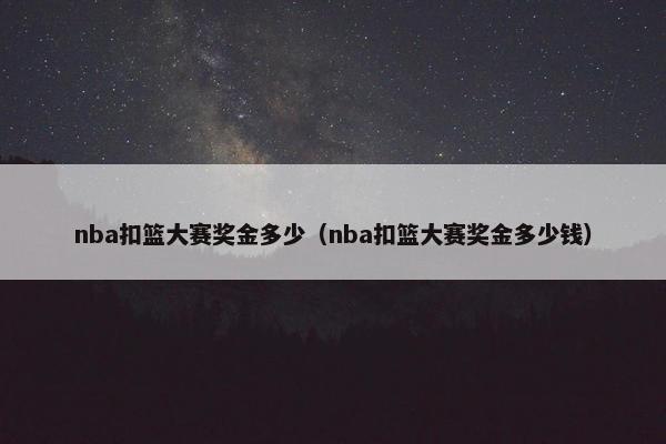 nba扣篮大赛奖金多少（nba扣篮大赛奖金多少钱）