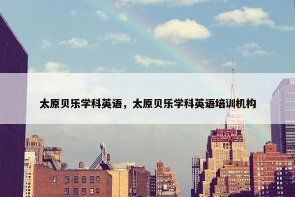 太原贝乐学科英语，太原贝乐学科英语培训机构