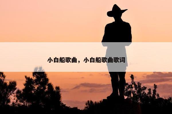 小白船歌曲，小白船歌曲歌词