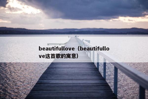 beautifullove（beautifullove这首歌的寓意）