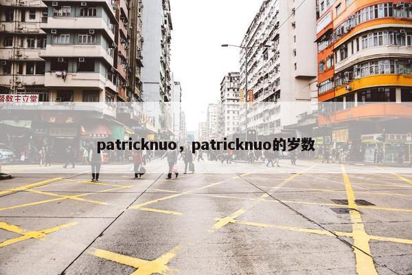 patricknuo，patricknuo的岁数