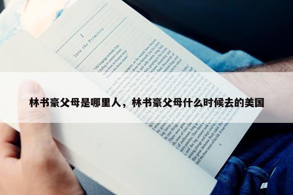 林书豪父母是哪里人，林书豪父母什么时候去的美国