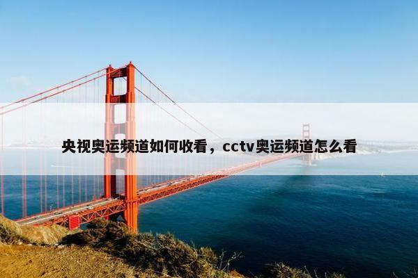 央视奥运频道如何收看，cctv奥运频道怎么看