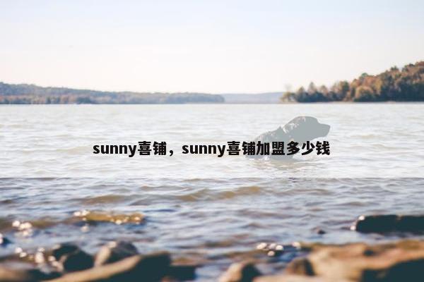 sunny喜铺，sunny喜铺加盟多少钱