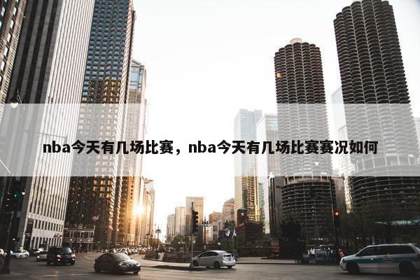 nba今天有几场比赛，nba今天有几场比赛赛况如何