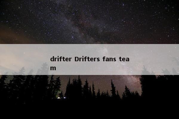 drifter Drifters fans team