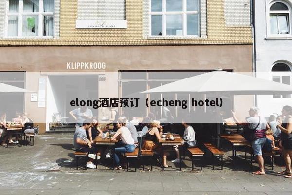 elong酒店预订（echeng hotel）