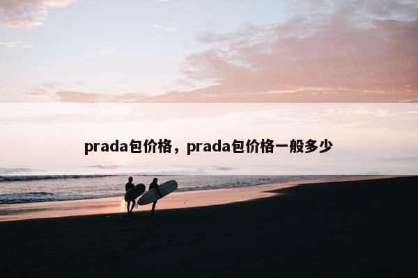 prada包价格，prada包价格一般多少