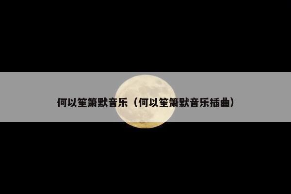 何以笙箫默音乐（何以笙箫默音乐插曲）