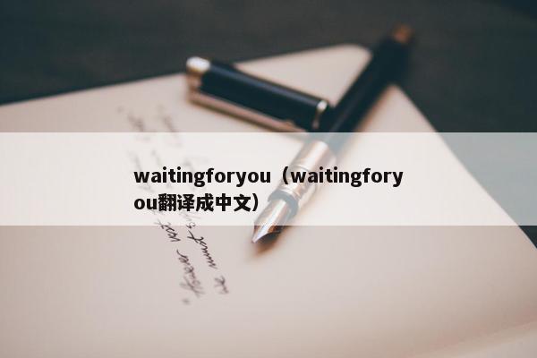 waitingforyou（waitingforyou翻译成中文）