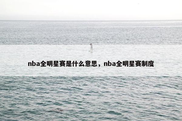 nba全明星赛是什么意思，nba全明星赛制度