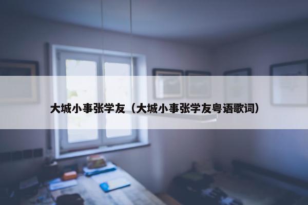 大城小事张学友（大城小事张学友粤语歌词）