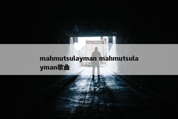 mahmutsulayman mahmutsulayman歌曲