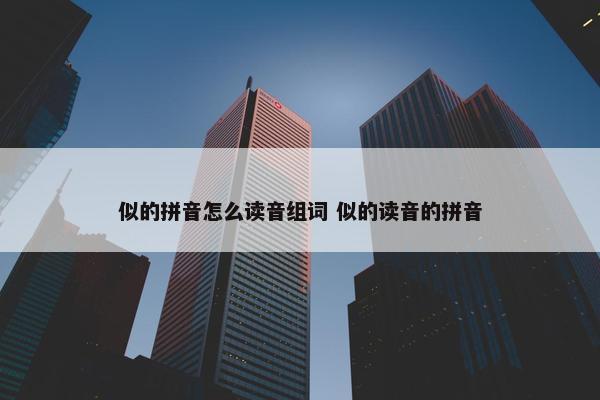 似的拼音怎么读音组词 似的读音的拼音