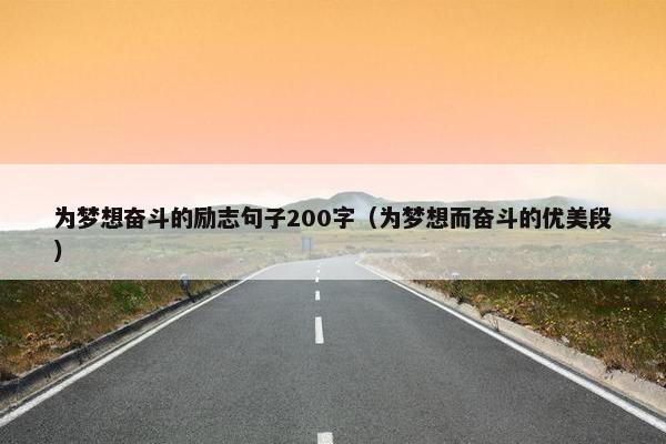 为梦想奋斗的励志句子200字（为梦想而奋斗的优美段）