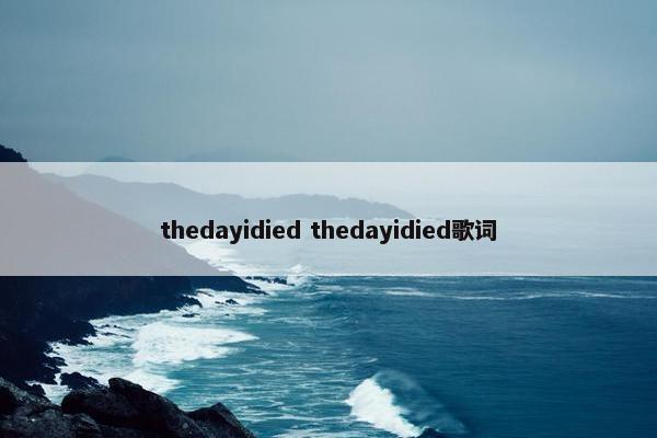 thedayidied thedayidied歌词