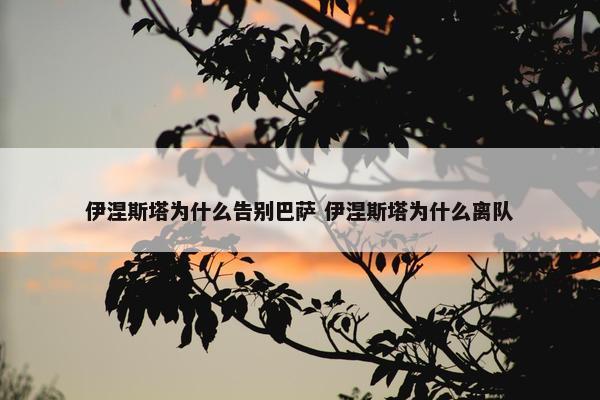 伊涅斯塔为什么告别巴萨 伊涅斯塔为什么离队