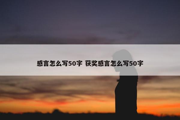 感言怎么写50字 获奖感言怎么写50字