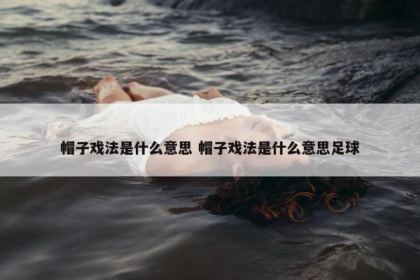 帽子戏法是什么意思 帽子戏法是什么意思足球