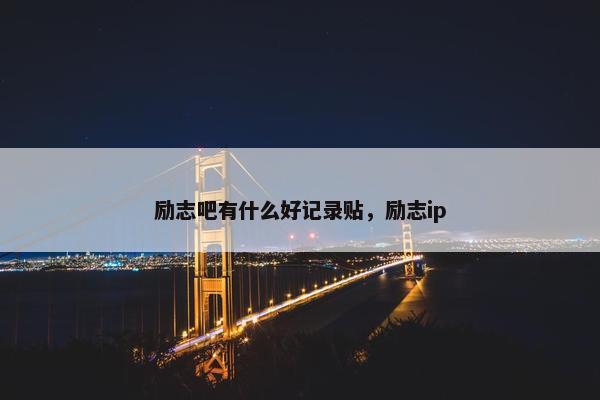 励志吧有什么好记录贴，励志ip