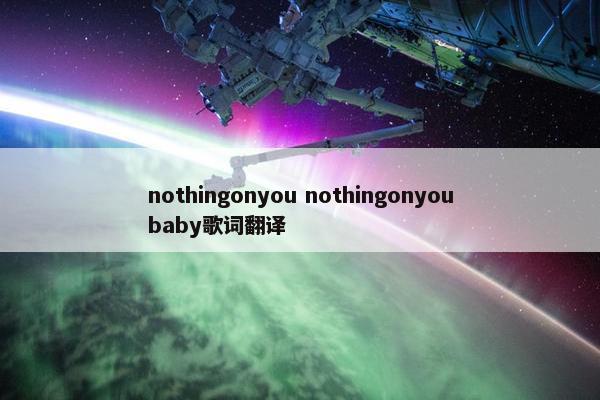 nothingonyou nothingonyoubaby歌词翻译