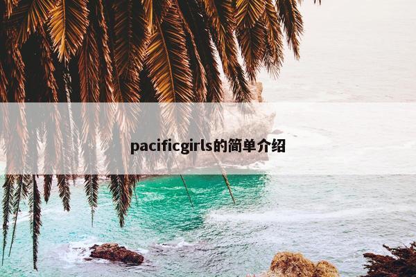 pacificgirls的简单介绍