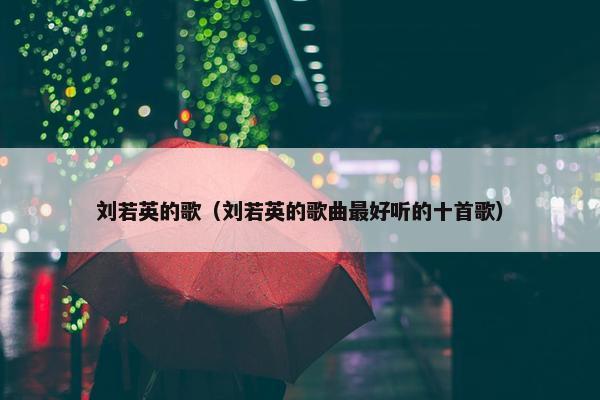 刘若英的歌（刘若英的歌曲最好听的十首歌）