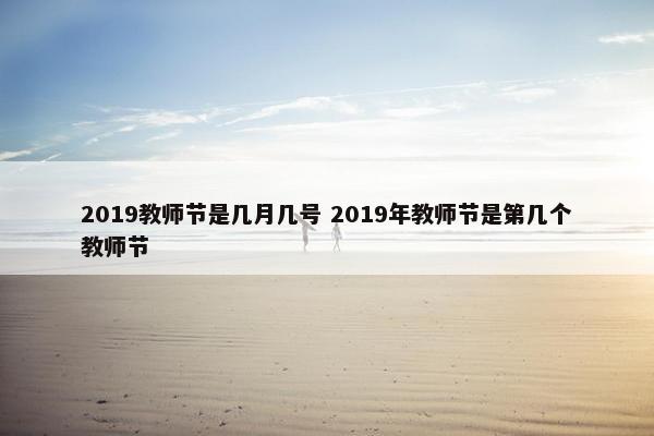 2019教师节是几月几号 2019年教师节是第几个教师节