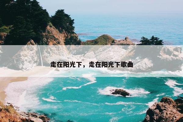 走在阳光下，走在阳光下歌曲