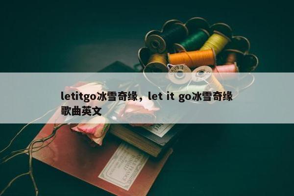 letitgo冰雪奇缘，let it go冰雪奇缘歌曲英文