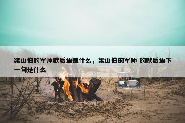 梁山伯的军师歇后语是什么，梁山伯的军师 的歇后语下一句是什么