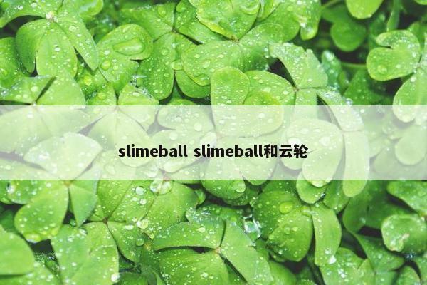 slimeball slimeball和云轮