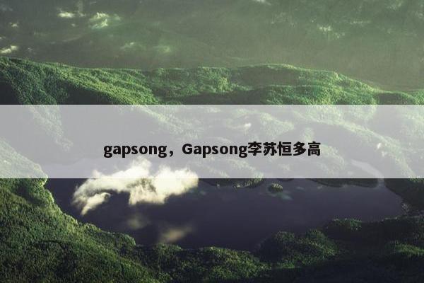 gapsong，Gapsong李苏恒多高