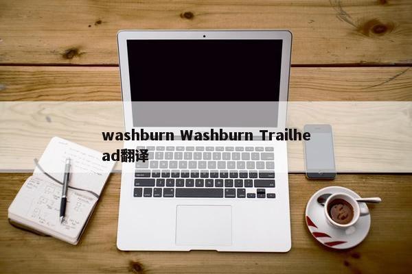 washburn Washburn Trailhead翻译