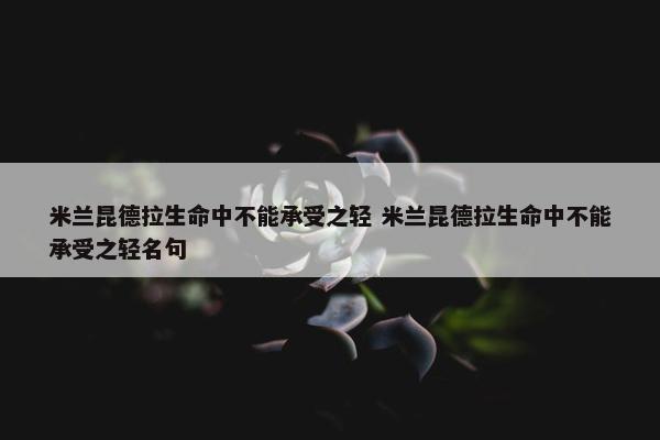 米兰昆德拉生命中不能承受之轻 米兰昆德拉生命中不能承受之轻名句