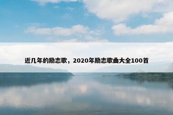 近几年的励志歌，2020年励志歌曲大全100首