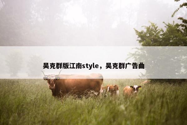 吴克群版江南style，吴克群广告曲