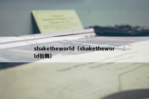 shaketheworld（shaketheworld街舞）