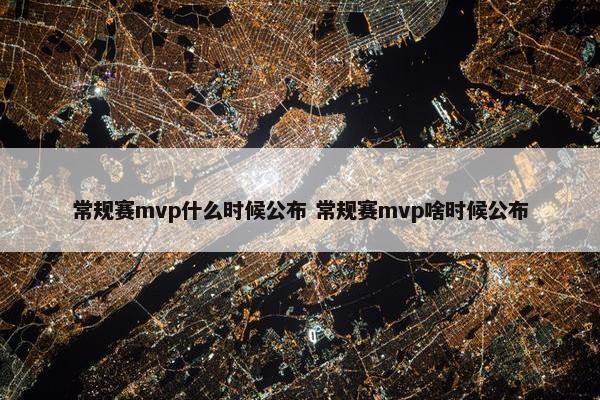 常规赛mvp什么时候公布 常规赛mvp啥时候公布