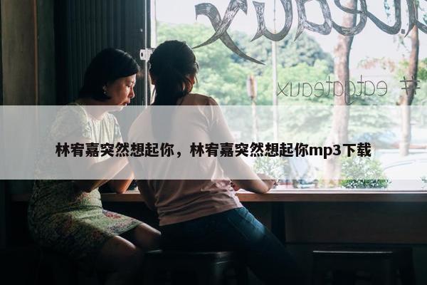 林宥嘉突然想起你，林宥嘉突然想起你mp3下载