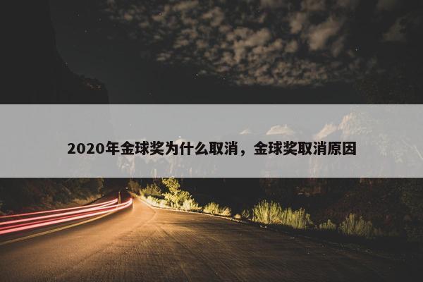 2020年金球奖为什么取消，金球奖取消原因