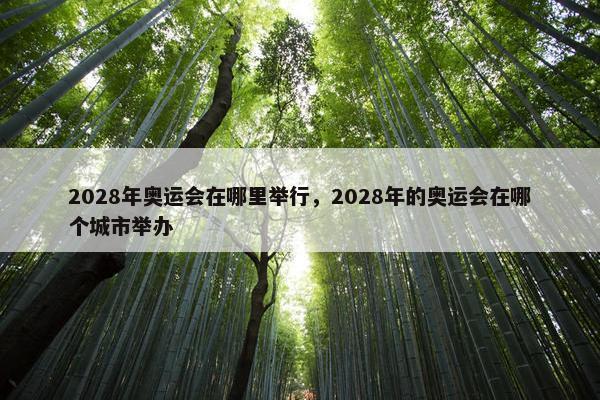 2028年奥运会在哪里举行，2028年的奥运会在哪个城市举办