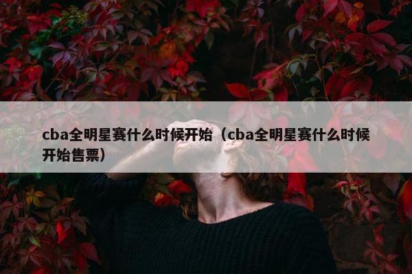 cba全明星赛什么时候开始（cba全明星赛什么时候开始售票）