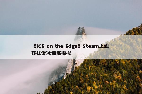 《ICE on the Edge》Steam上线 花样滑冰训练模拟