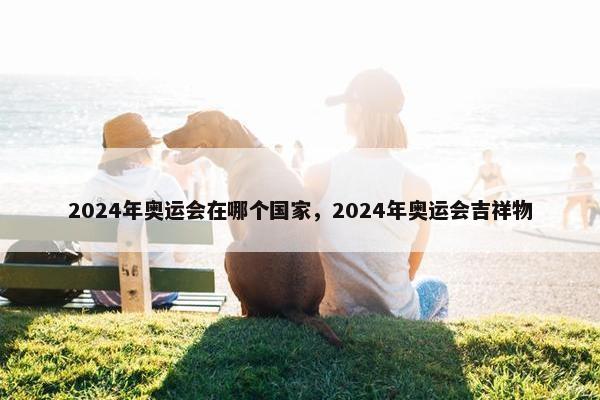 2024年奥运会在哪个国家，2024年奥运会吉祥物