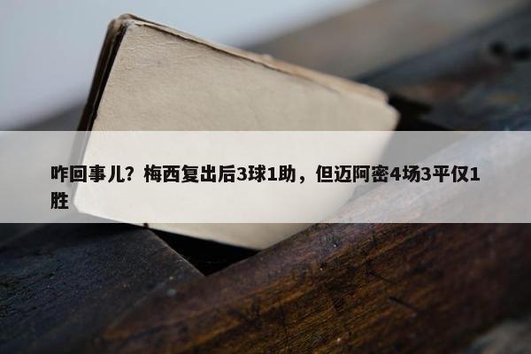 咋回事儿？梅西复出后3球1助，但迈阿密4场3平仅1胜