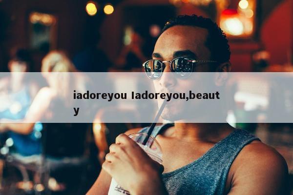 iadoreyou Iadoreyou,beauty